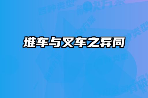 堆車(chē)與叉車(chē)之異同