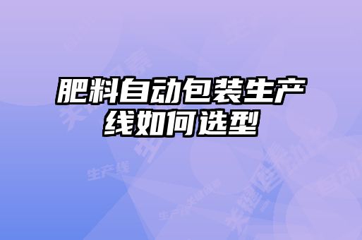 肥料自動包裝生產線如何選型